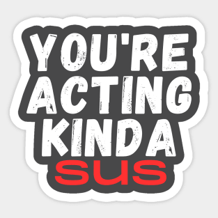 You're Acting Kinda Sus Sticker